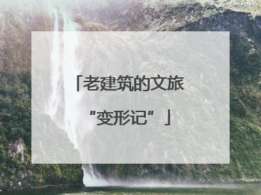 老建筑的文旅“变形记”