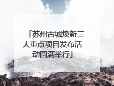 苏州古城焕新三大重点项目发布活动圆满举行