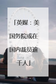英媒：美国务院或在国内裁员逾千人
