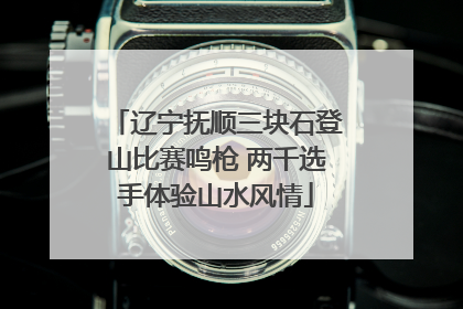 辽宁抚顺三块石登山比赛鸣枪 两千选手体验山水风情