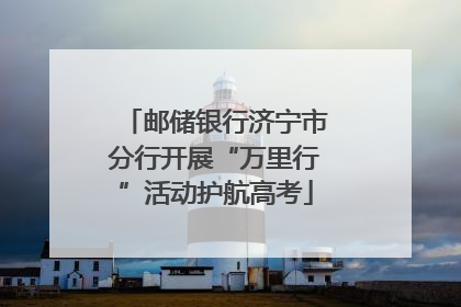 邮储银行济宁市分行开展“万里行”活动护航高考