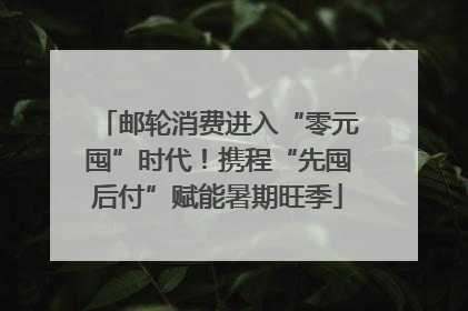 邮轮消费进入“零元囤”时代！携程“先囤后付”赋能暑期旺季