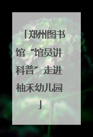 郑州图书馆“馆员讲科普”走进柚禾幼儿园