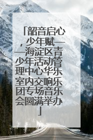 韶音启心，少年赋——海淀区青少年活动管理中心华乐室内交响乐团专场音乐会圆满举办
