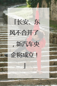 长安、东风不合并了，新汽车央企将成立！