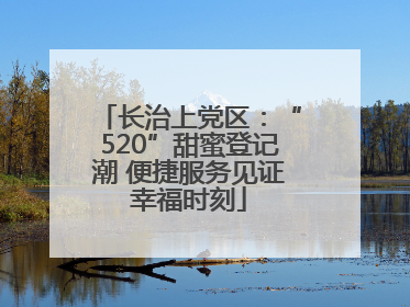 长治上党区：“520”甜蜜登记潮 便捷服务见证幸福时刻