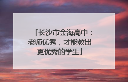长沙市金海高中：老师优秀，才能教出更优秀的学生