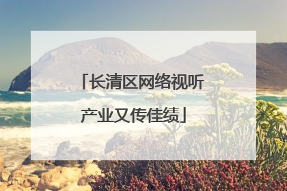 长清区网络视听产业又传佳绩