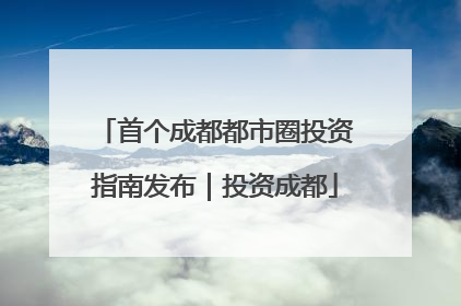 首个成都都市圈投资指南发布｜投资成都
