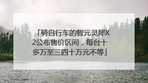 骑自行车的智元灵犀X2公布售价区间，每台十多万至三四十万元不等