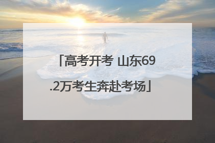 高考开考 山东69.2万考生奔赴考场