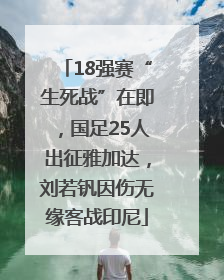 18强赛“生死战”在即，国足25人出征雅加达，刘若钒因伤无缘客战印尼