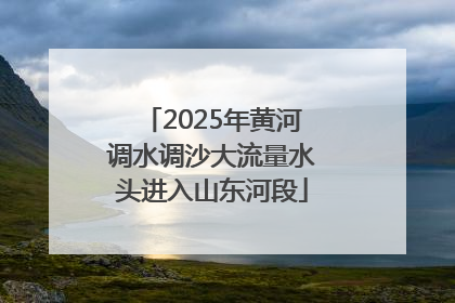 2025年黄河调水调沙大流量水头进入山东河段