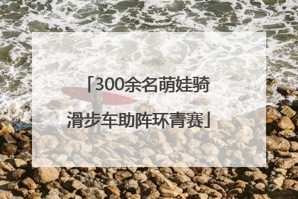 300余名萌娃骑滑步车助阵环青赛