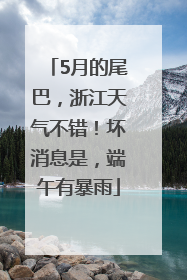 5月的尾巴，浙江天气不错！坏消息是，端午有暴雨