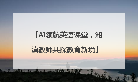 AI领航英语课堂，湘滇教师共探教育新境